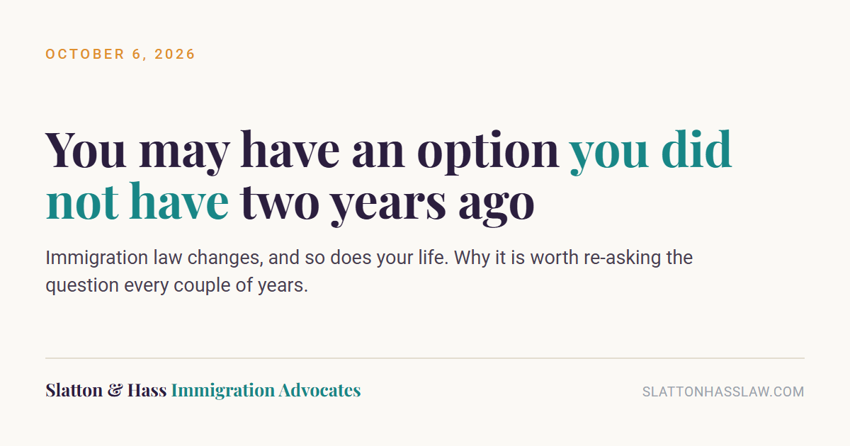 Graphic reading: You may have an option you did not have two years ago. Immigration law changes, and so does your life.