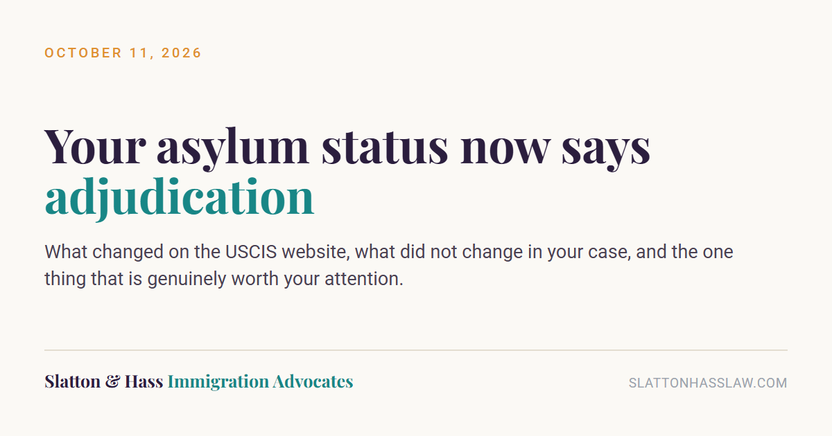 Your asylum status now says adjudication. What changed on the USCIS website, what did not change in your case, and the one thing that is genuinely worth your attention. Slatton and Hass Immigration Advocates.